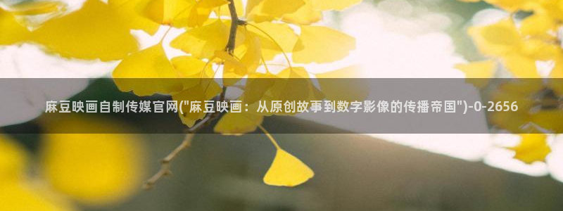 麻豆床传媒官网在线：麻豆映画自制传媒官网(\