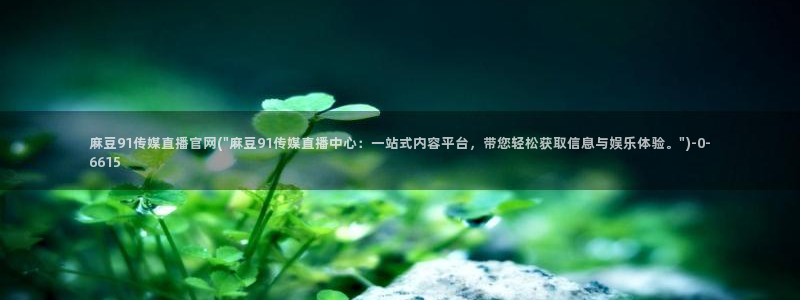 麻豆传媒官网沈娜娜：麻豆91传媒直播官网(\